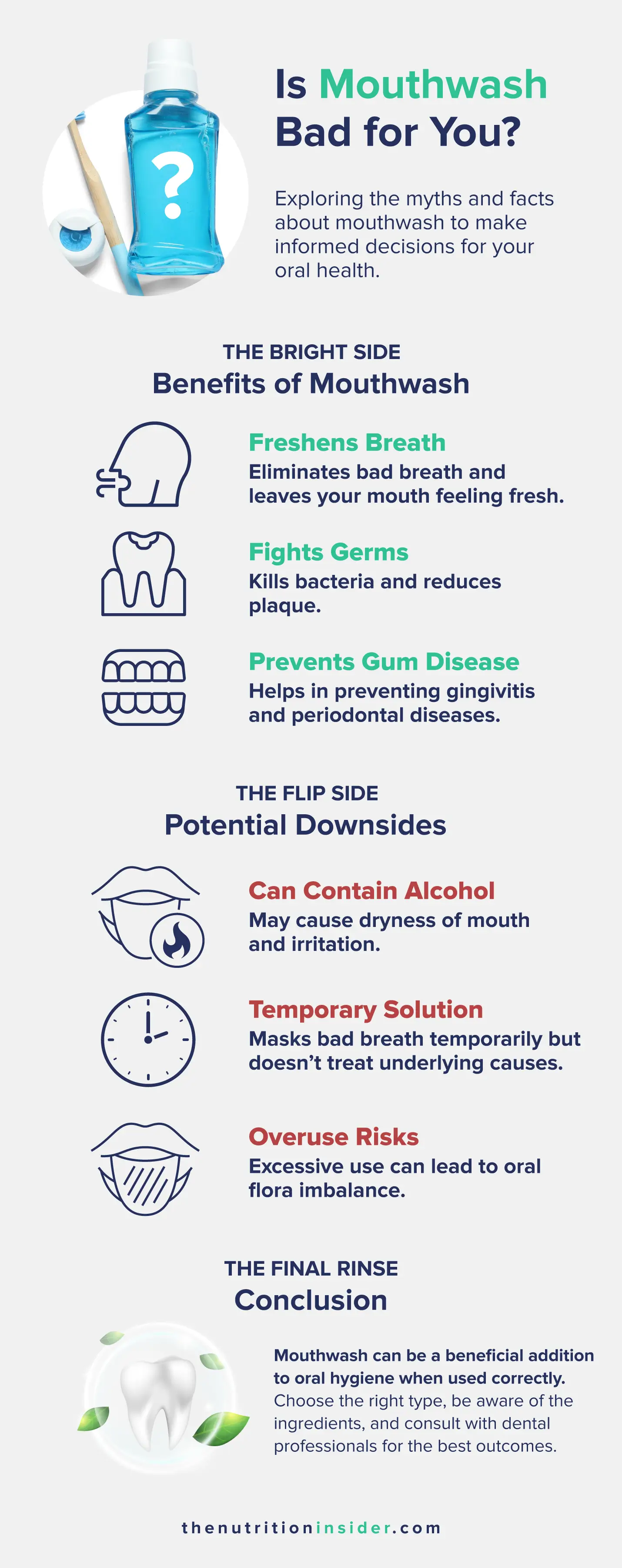 Is Mouthwash Bad for You?The Bright Side - Freshens Breath, Fights Germs, and Prevents Gum DiseaseThe Flip Side - Can Contain Alcohol, Temporary Solution, and Overuse RisksConclusion - Mouthwash can be a beneficial addition to oral hygiene when used correctly. Choose the right type, be aware of the ingredients, and consult with dental professionals for the best outcomes. 